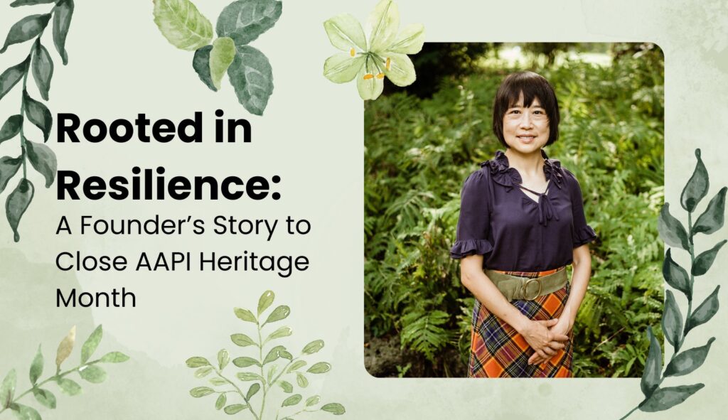 Rooted in Resilience: A Founder’s Story to Close AAPI Heritage Month cover