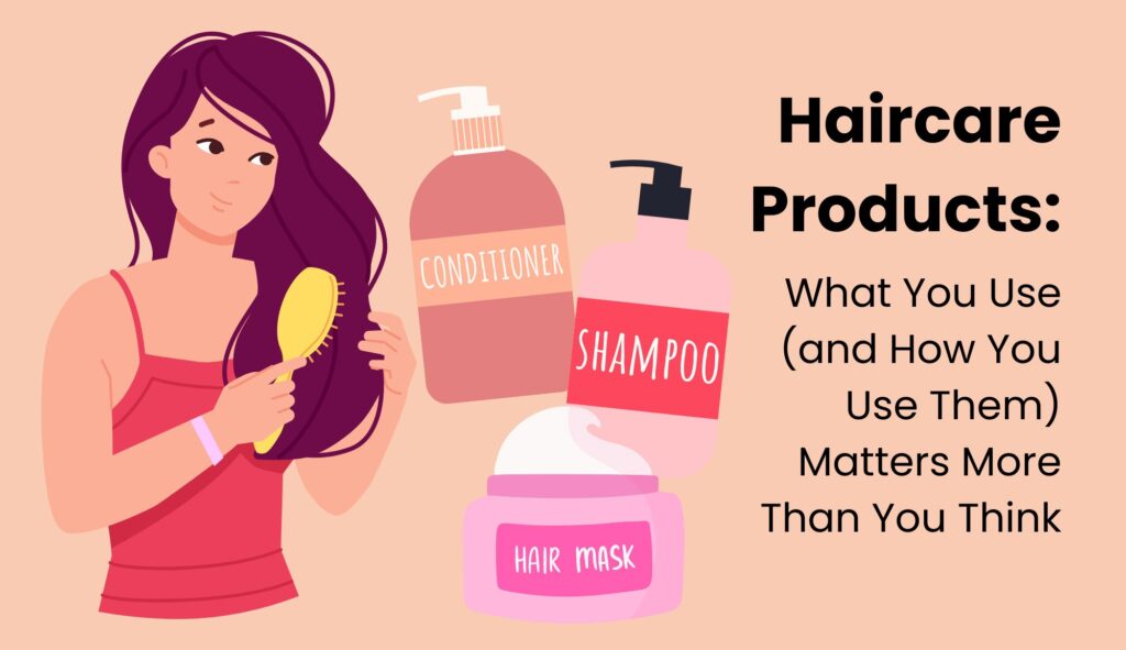 Haircare Products: What You Use (and How You Use Them) Matters More Than You Think cover